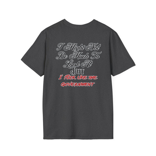 I Might Not Be Much To Look At But I F*ck Like The Government T-Shirt | Political Humor