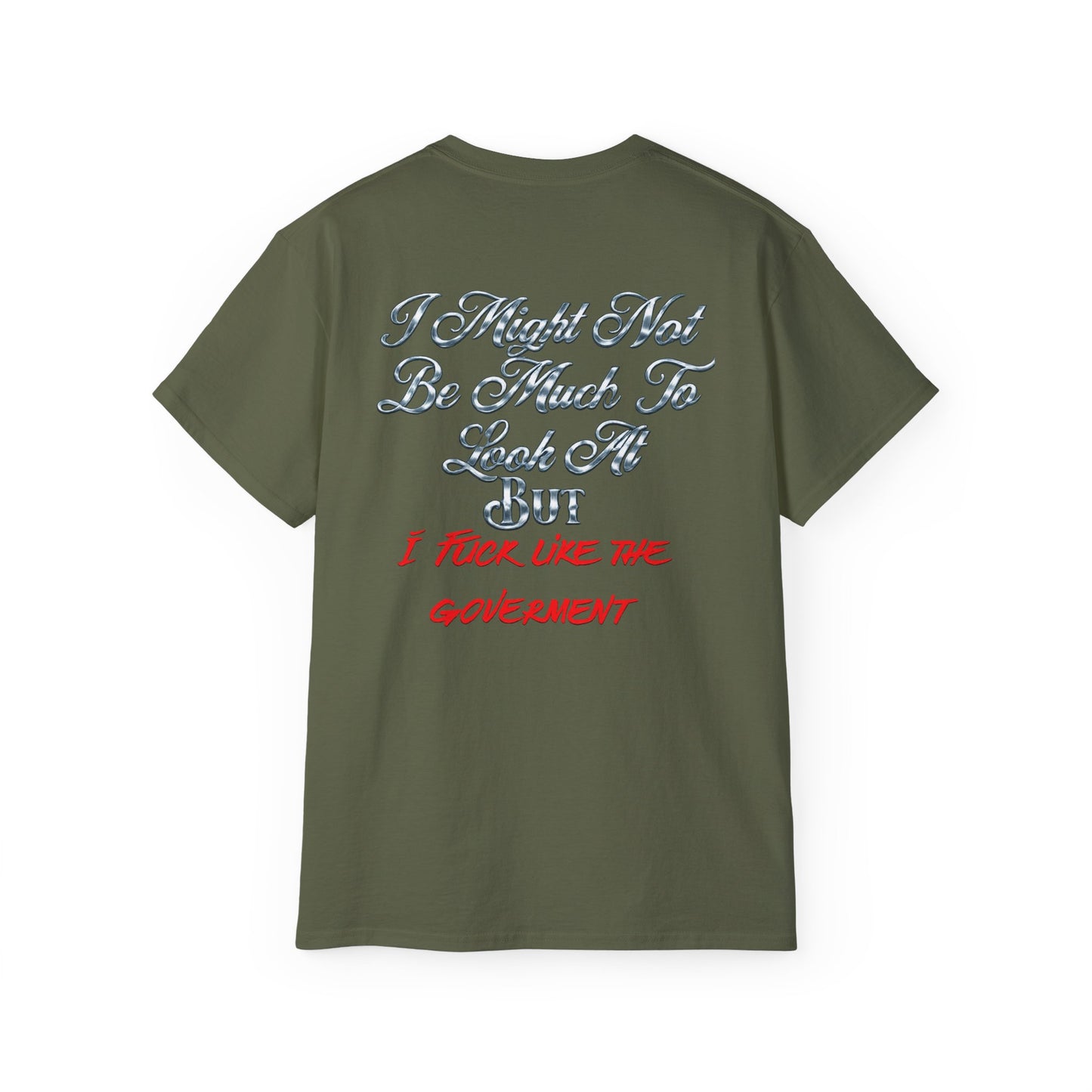 I Might Not Be Much To Look At But I F--- Like The Government T-Shirt