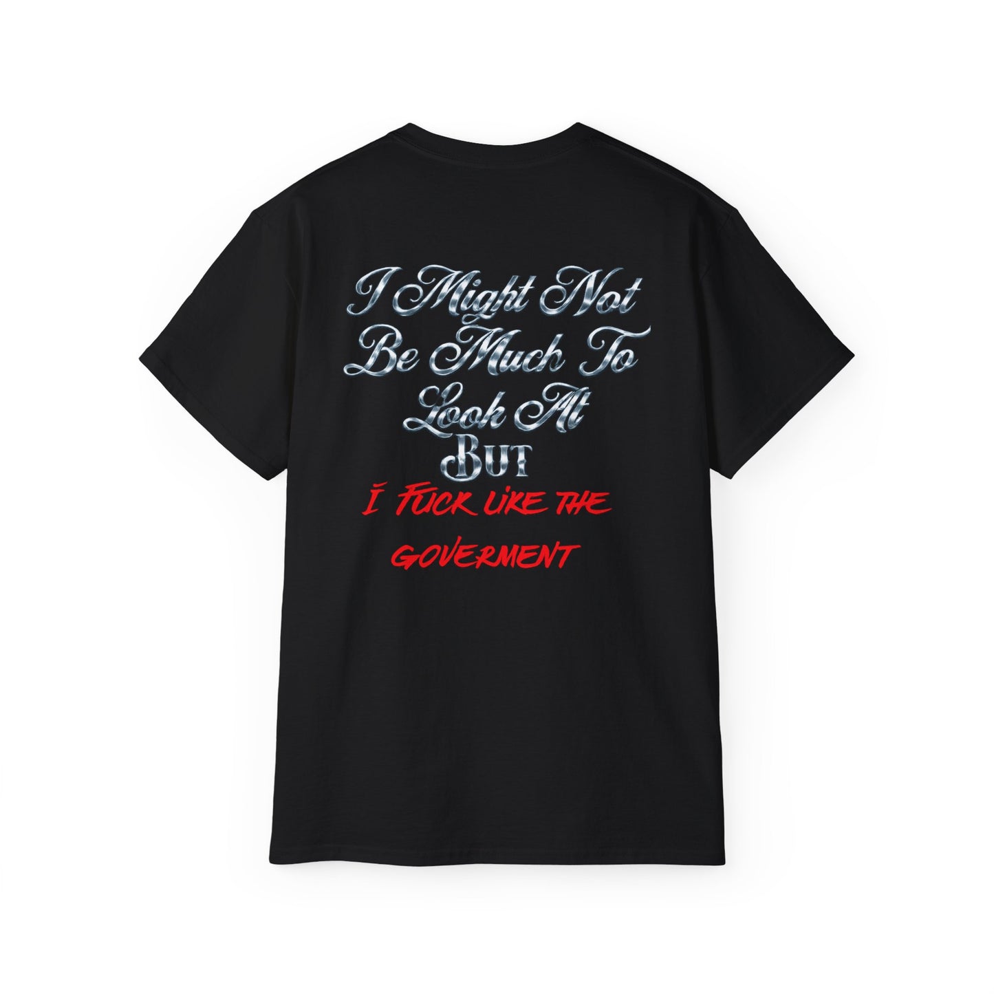 I Might Not Be Much To Look At But I F--- Like The Government T-Shirt