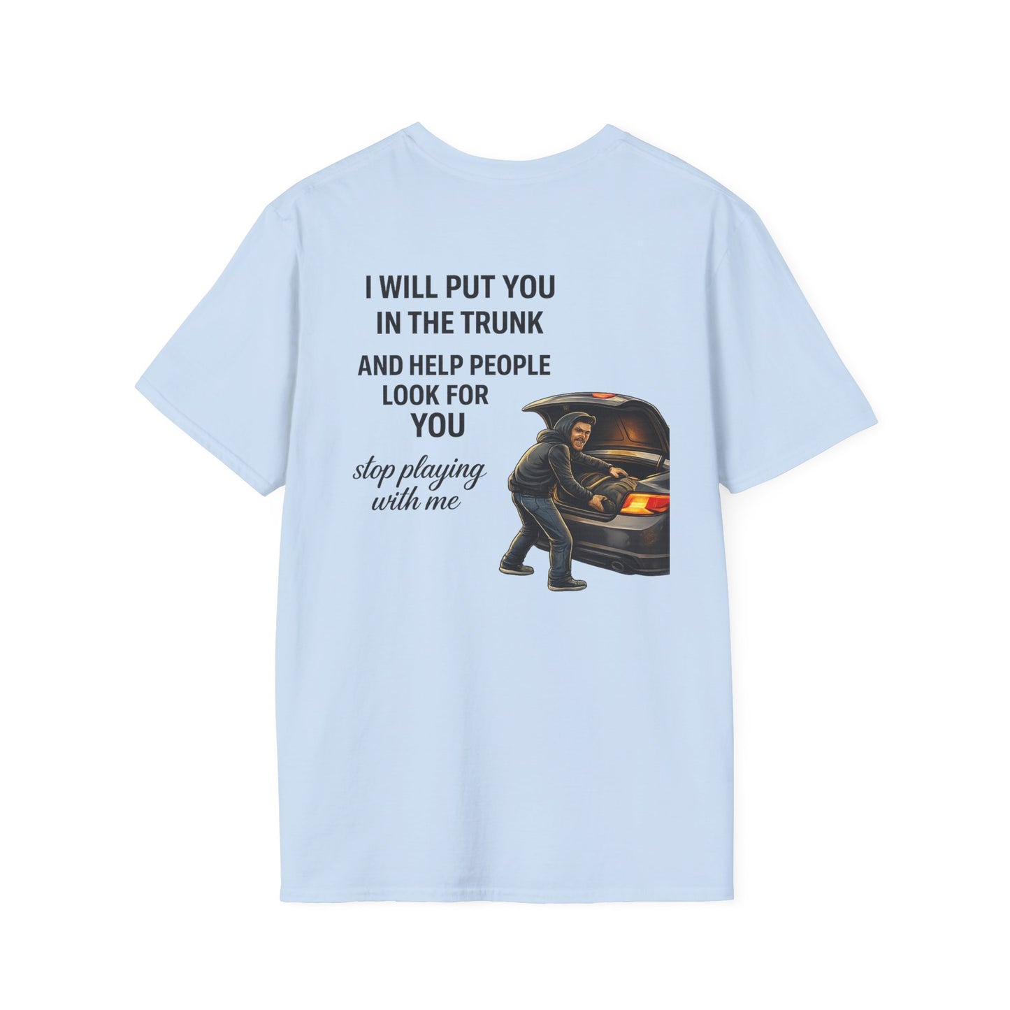 Funny Graphic T-Shirt — “I’ll Put You in the Trunk and Help”