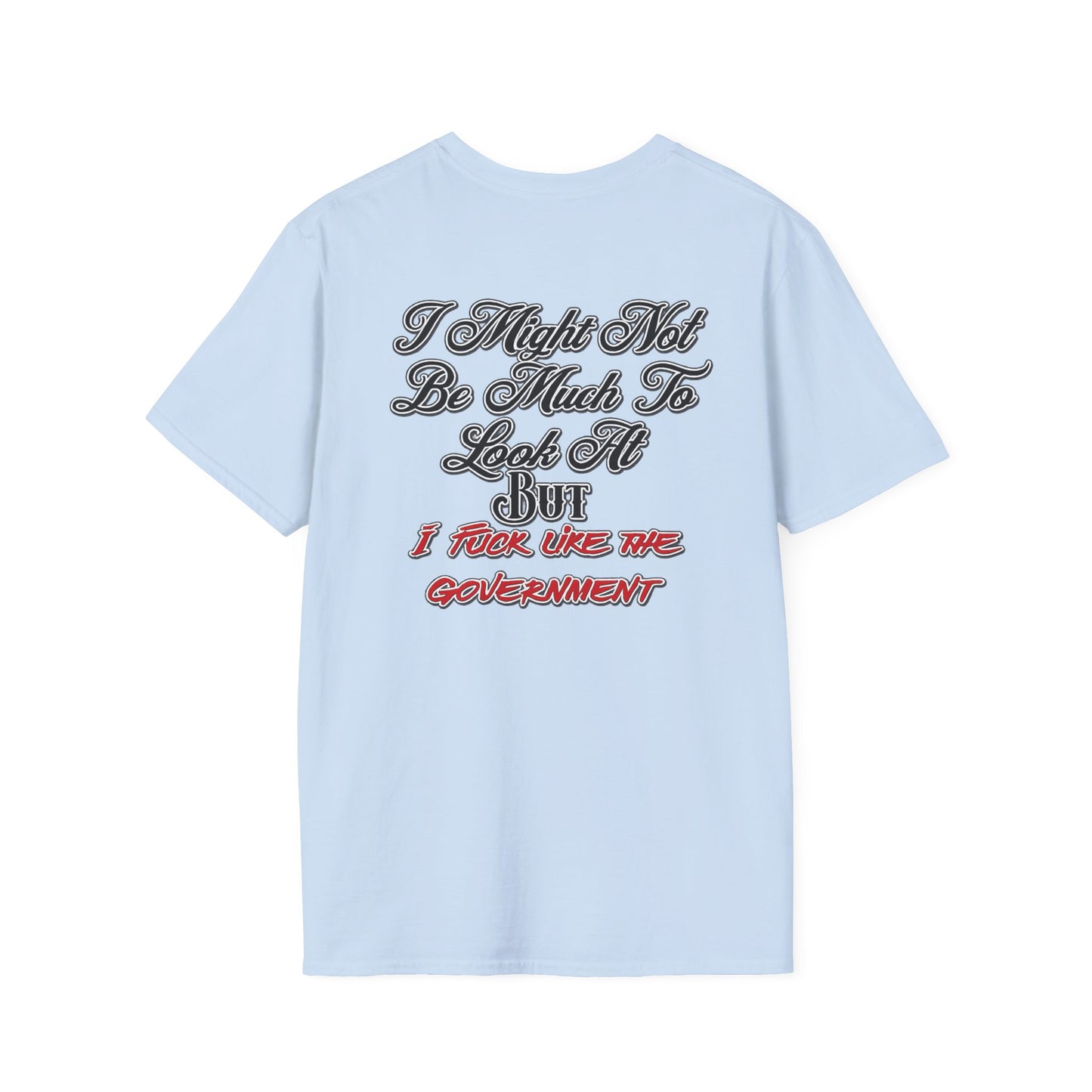 I Might Not Be Much To Look At But I F*ck Like The Government T-Shirt | Political Humor