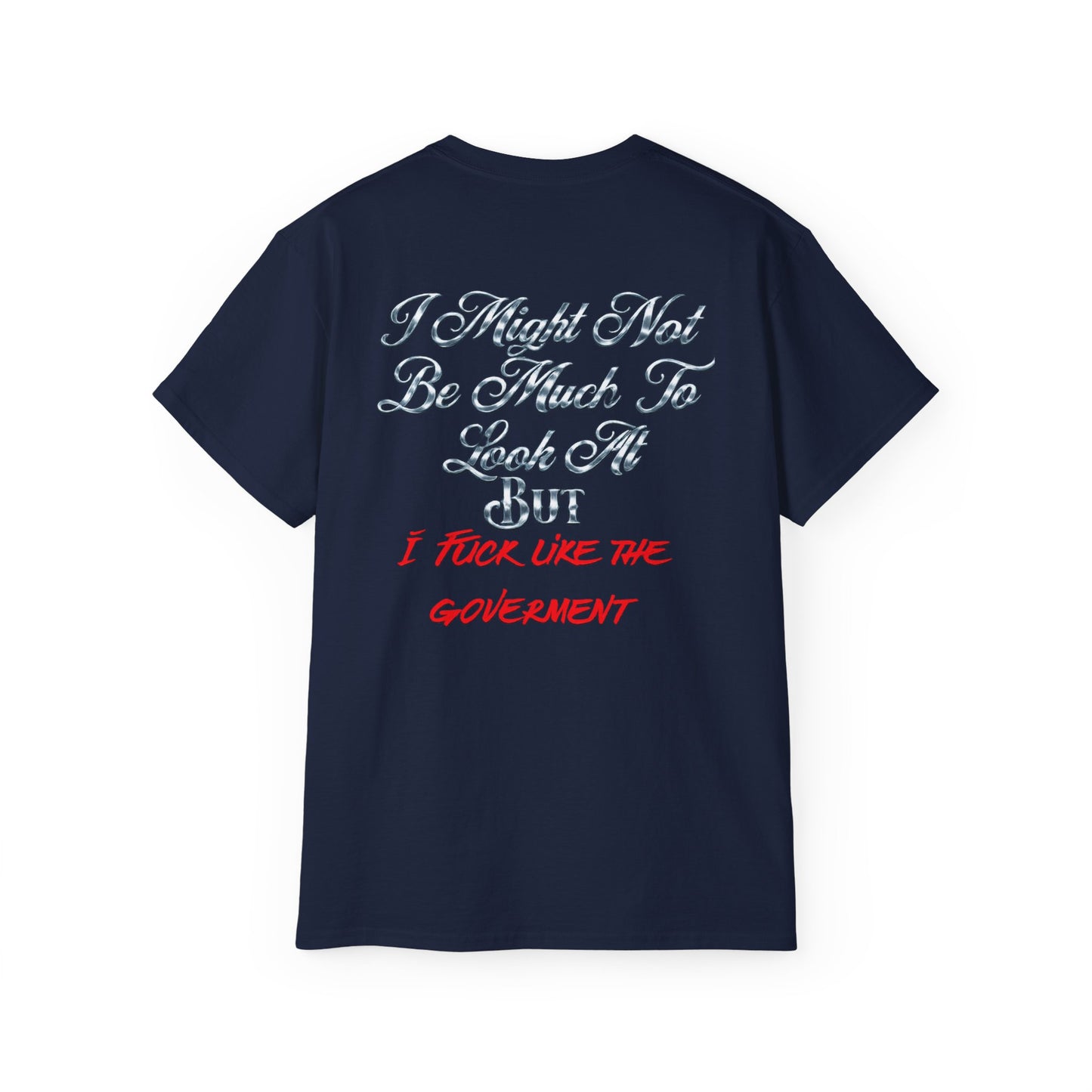 I Might Not Be Much To Look At But I F--- Like The Government T-Shirt