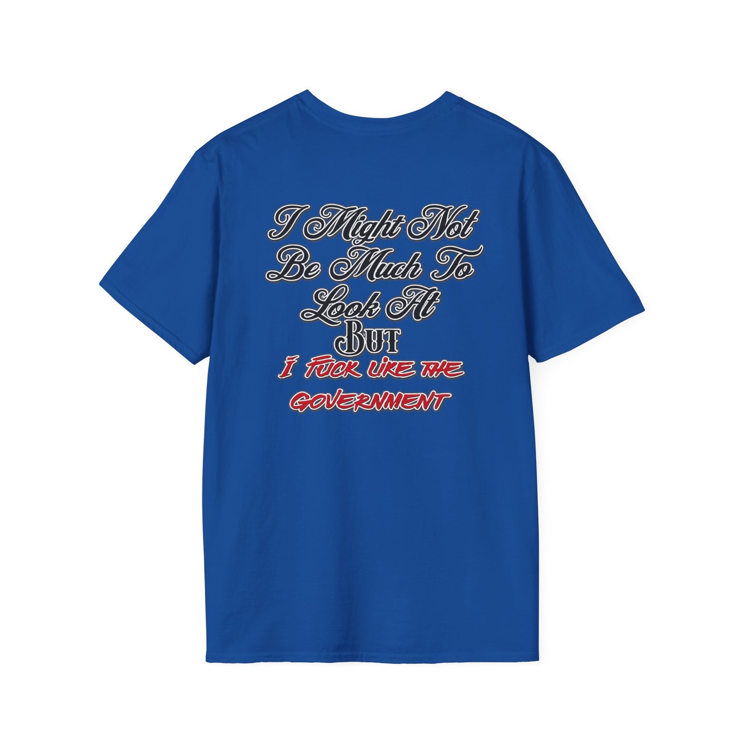 I Might Not Be Much To Look At But I F*ck Like The Government T-Shirt | Political Humor