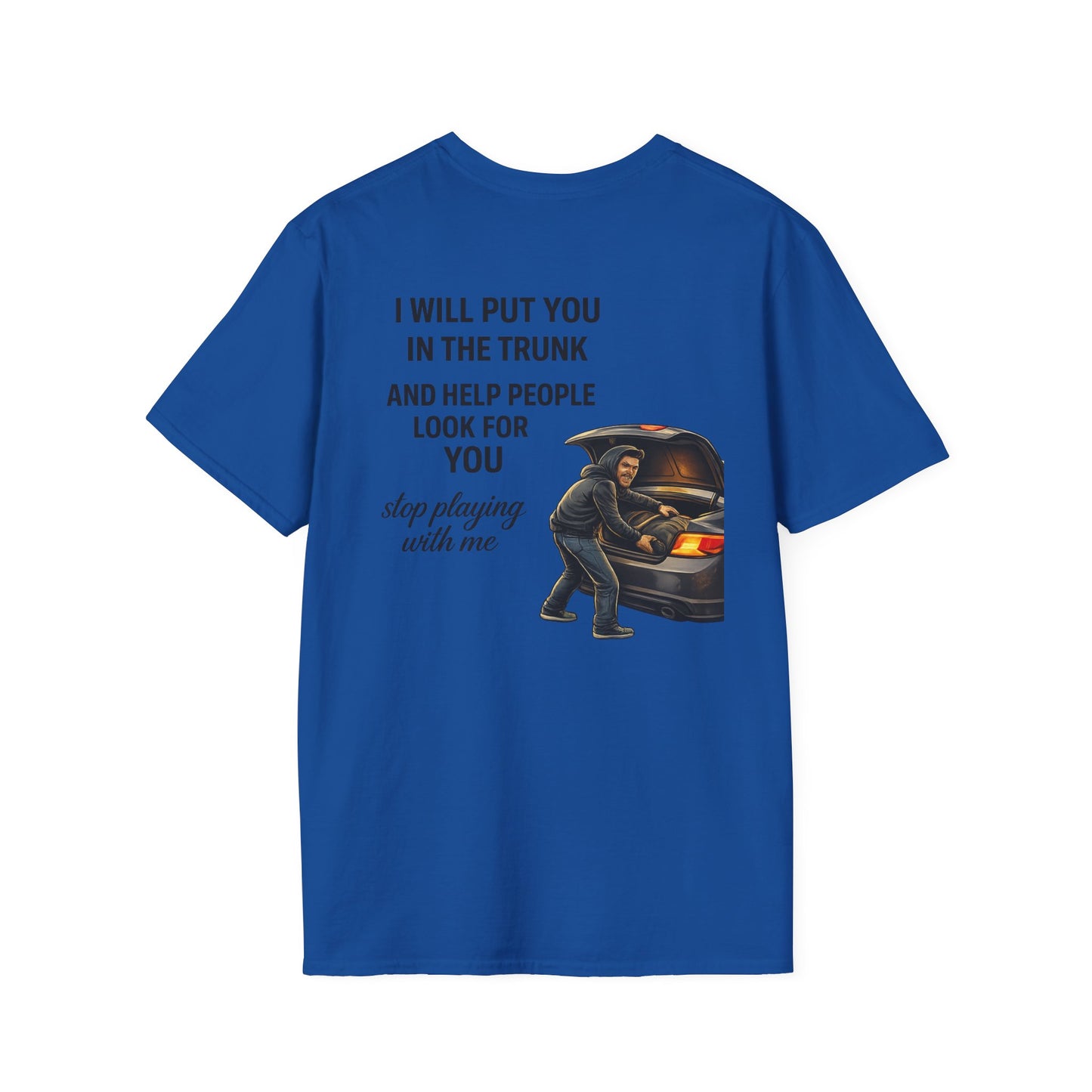 Funny Graphic T-Shirt — “I’ll Put You in the Trunk and Help”