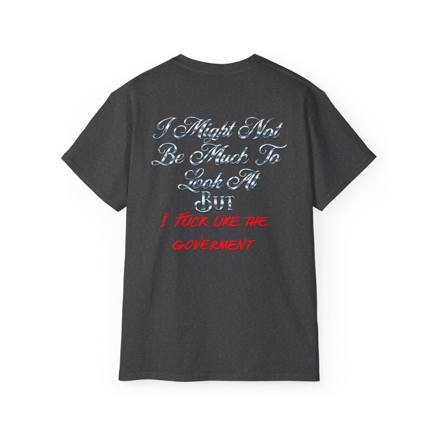 I Might Not Be Much To Look At But I F--- Like The Government T-Shirt