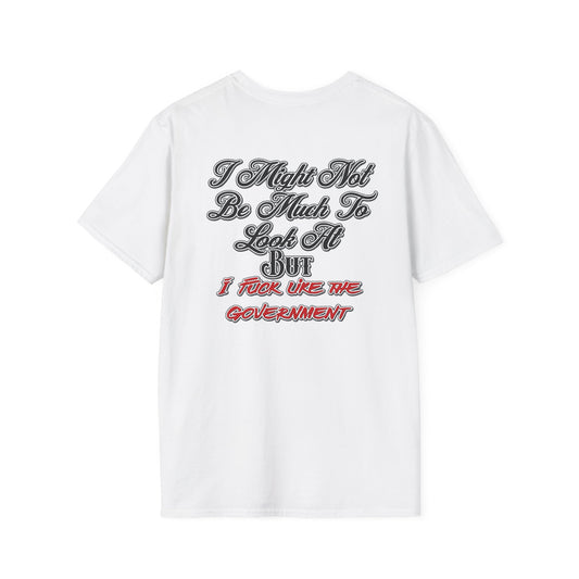 I Might Not Be Much To Look At But I F*ck Like The Government T-Shirt | Political Humor